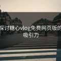 深入探讨糖心vlog免费网页版的神秘吸引力