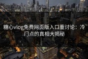 糖心vlog免费网页版入口重讨论：冷门点的真相大揭秘